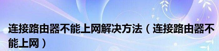 路由器无法上网的原因及解决方法（探索路由器不能上网的常见问题和解决方案）  第2张